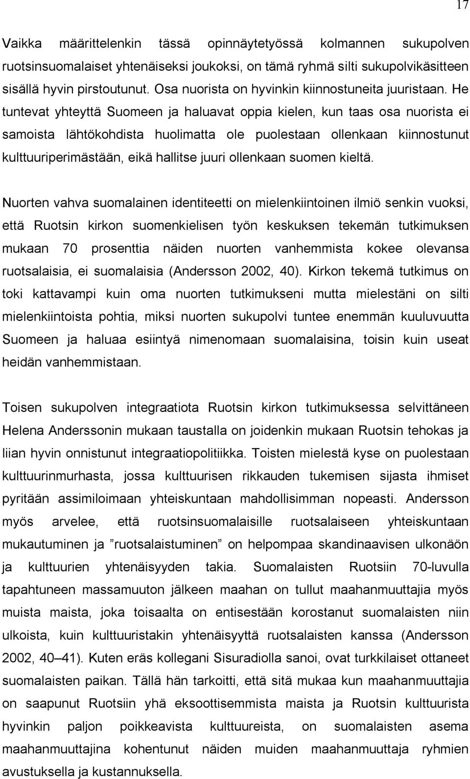 He tuntevat yhteyttä Suomeen ja haluavat oppia kielen, kun taas osa nuorista ei samoista lähtökohdista huolimatta ole puolestaan ollenkaan kiinnostunut kulttuuriperimästään, eikä hallitse juuri