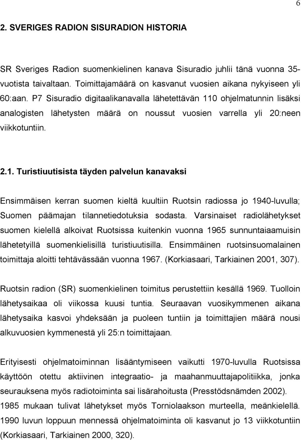 0 ohjelmatunnin lisäksi analogisten lähetysten määrä on noussut vuosien varrella yli 20:neen viikkotuntiin. 2.1.