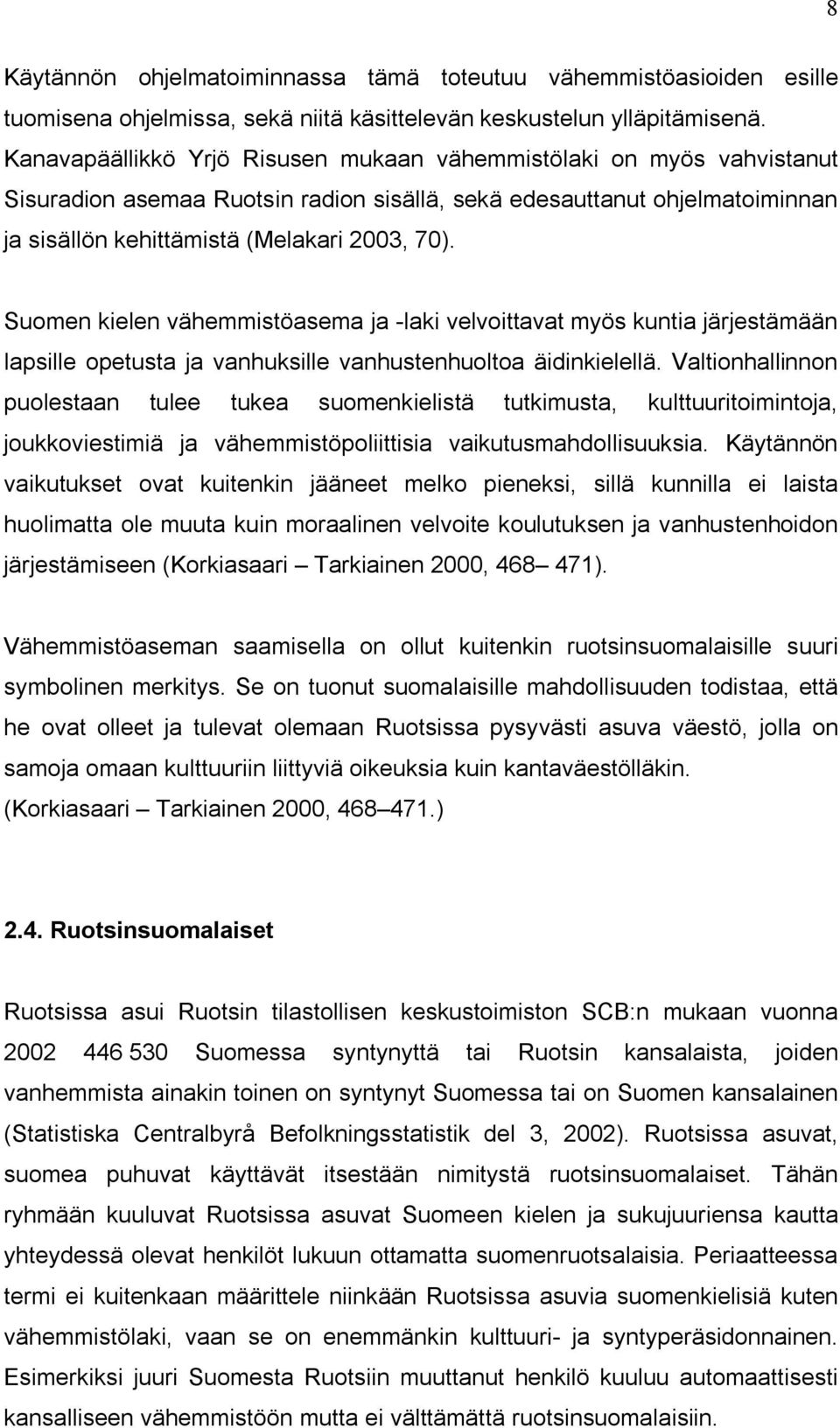 Suomen kielen vähemmistöasema ja -laki velvoittavat myös kuntia järjestämään lapsille opetusta ja vanhuksille vanhustenhuoltoa äidinkielellä.