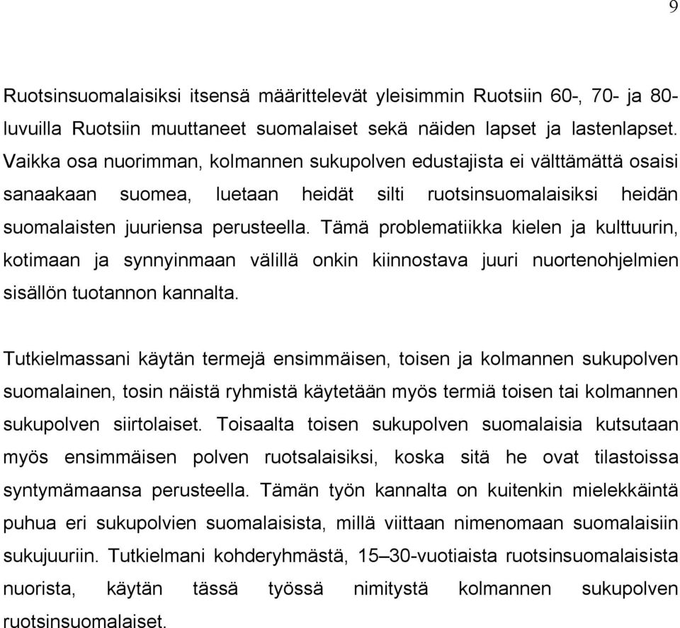 Tämä problematiikka kielen ja kulttuurin, kotimaan ja synnyinmaan välillä onkin kiinnostava juuri nuortenohjelmien sisällön tuotannon kannalta.