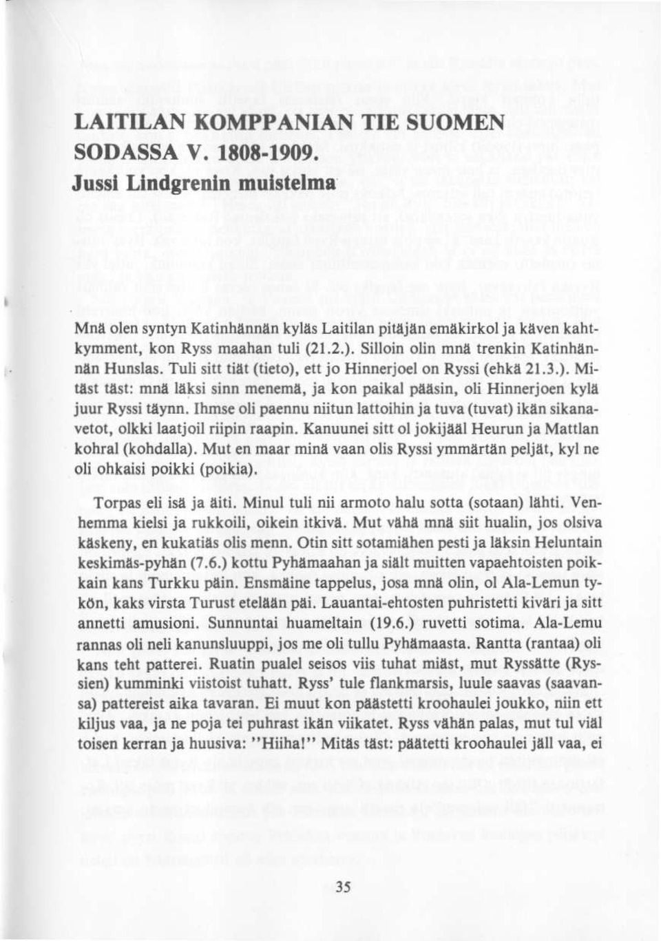 Ihmse oli paennu niitun lattoihin ja tuva tuvat ikän sikanavetot olkki laatjoil riipin raapin. Kanuunei sitt ol jokijääl eurun ja Mattlan kohral koh alla.