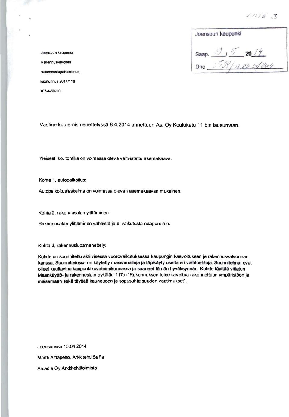 Kohta 2, rakennusalan ylittäminen: Rakennusalan ylitta-ninen vähäisul ja ei vaikutusta naapureihin. Kohta 3, rakennuslupamenettely: Kohde on suunniteltu aktiivisessa vuor<7.