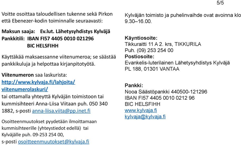 Viitenumeron saa laskurista: http://www.kylvaja.fi/lahjoita/ viitenumerolaskuri/ tai ottamalla yhteyttä Kylväjän toimistoon tai kummisihteeri Anna-Liisa Viitaan puh. 050 340 1882, s-posti anna-liisa.