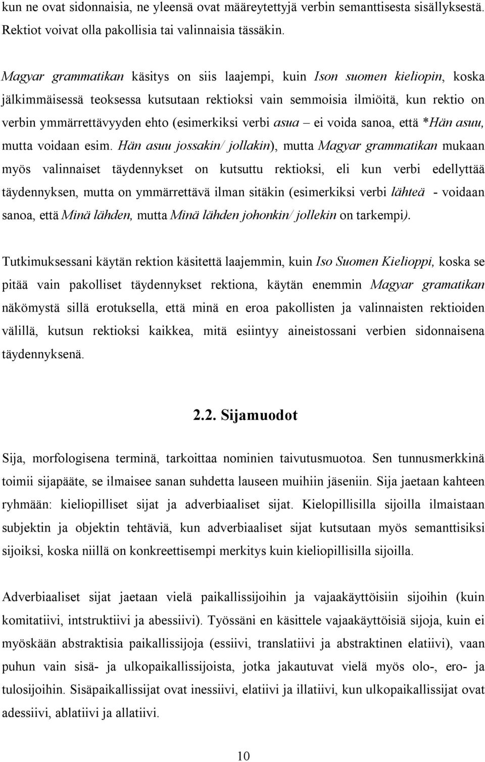 (esimerkiksi verbi asua ei voida sanoa, että *Hän asuu, mutta voidaan esim.