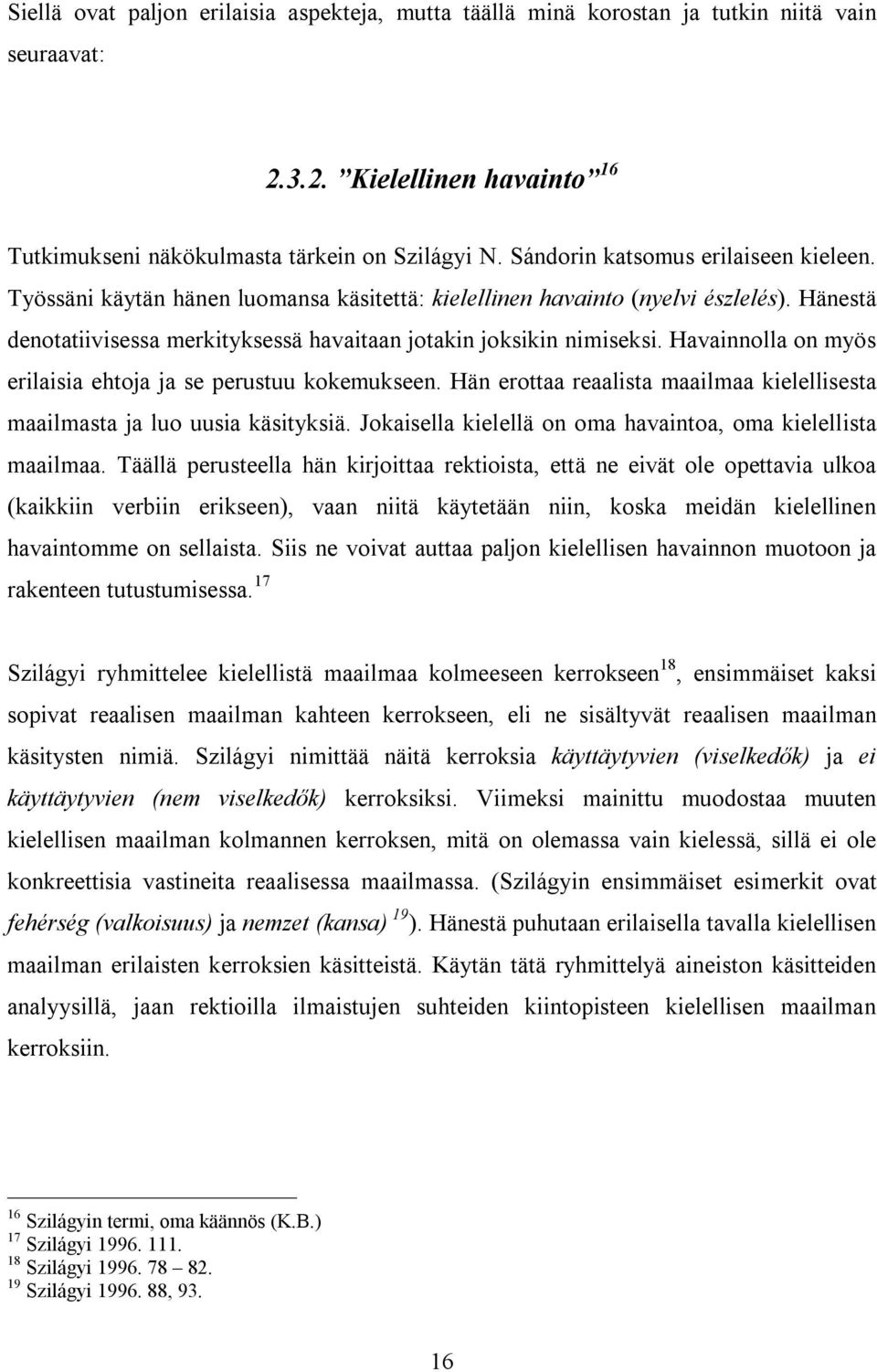 Havainnolla on myös erilaisia ehtoja ja se perustuu kokemukseen. Hän erottaa reaalista maailmaa kielellisesta maailmasta ja luo uusia käsityksiä.