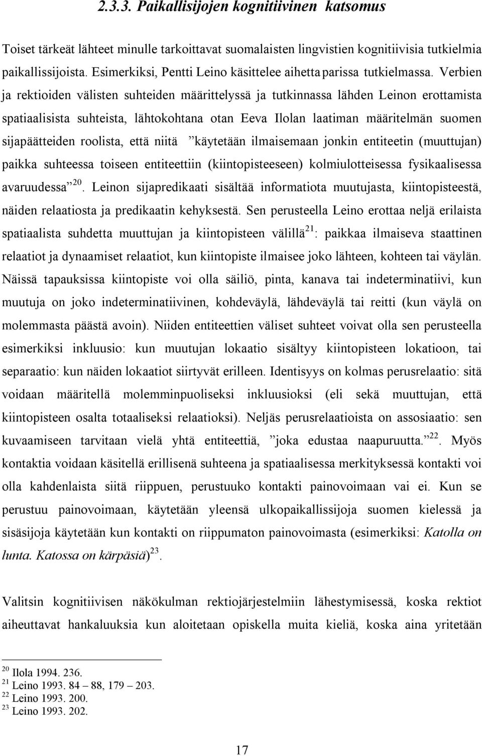 Verbien ja rektioiden välisten suhteiden määrittelyssä ja tutkinnassa lähden Leinon erottamista spatiaalisista suhteista, lähtokohtana otan Eeva Ilolan laatiman määritelmän suomen sijapäätteiden