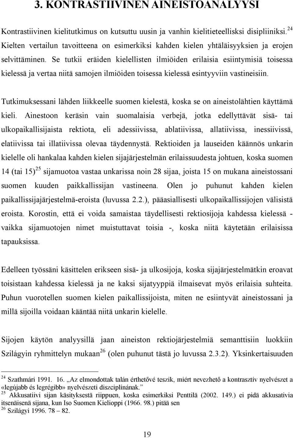 Se tutkii eräiden kielellisten ilmiöiden erilaisia esiintymisiä toisessa kielessä ja vertaa niitä samojen ilmiöiden toisessa kielessä esintyyviin vastineisiin.