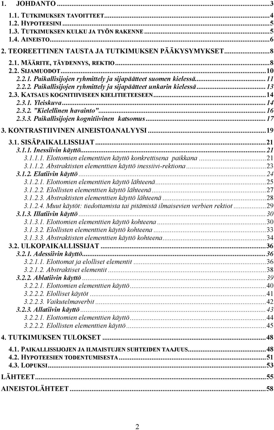 2.3. KATSAUS KOGNITIIVISEEN KIELITIETEESEEN...14 2.3.1. Yleiskuva...14 2.3.2. Kielellinen havainto...16 2.3.3. Paikallisijojen kognitiivinen katsomus...17 3. KONTRASTIIVINEN AINEISTOANALYYSI...19 3.1. SISÄPAIKALLISSIJAT.