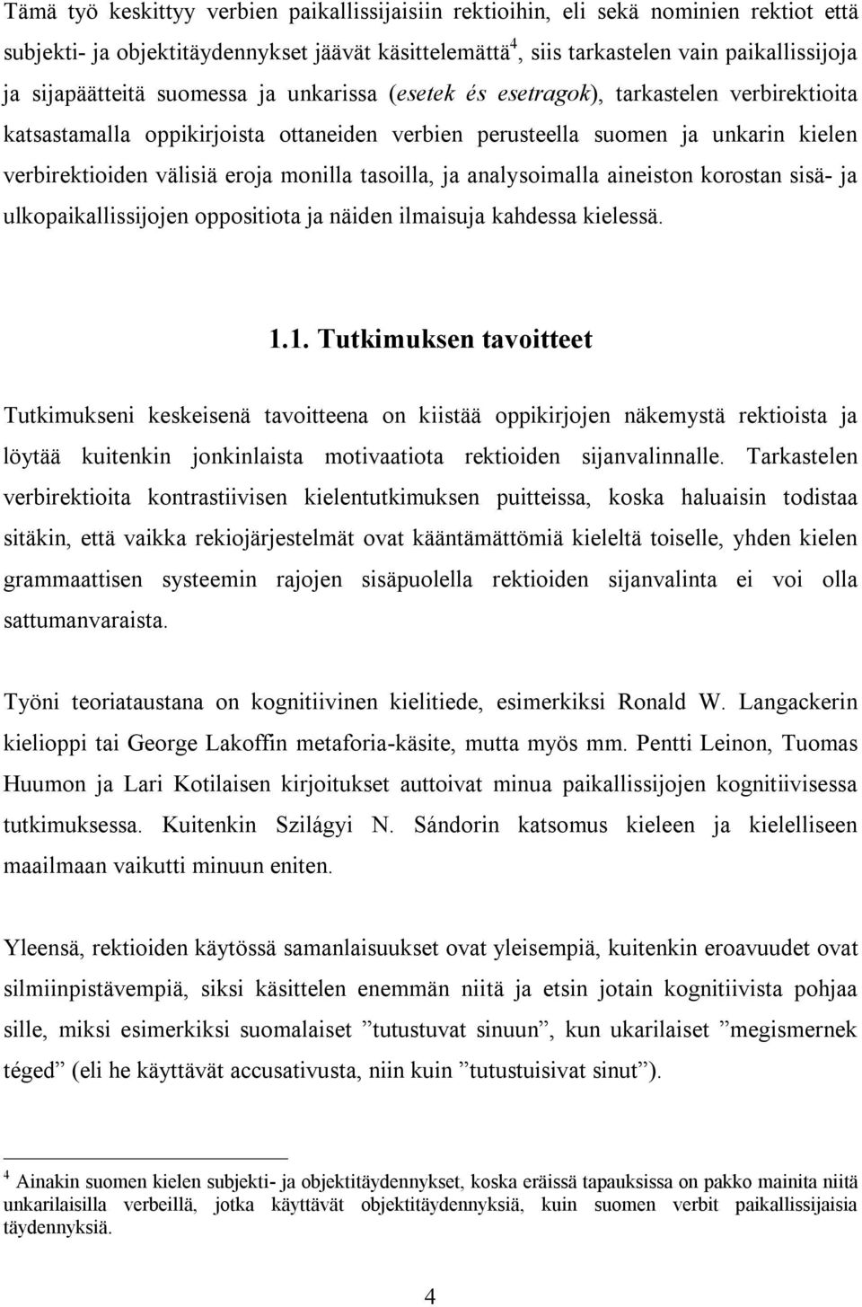 monilla tasoilla, ja analysoimalla aineiston korostan sisä- ja ulkopaikallissijojen oppositiota ja näiden ilmaisuja kahdessa kielessä. 1.