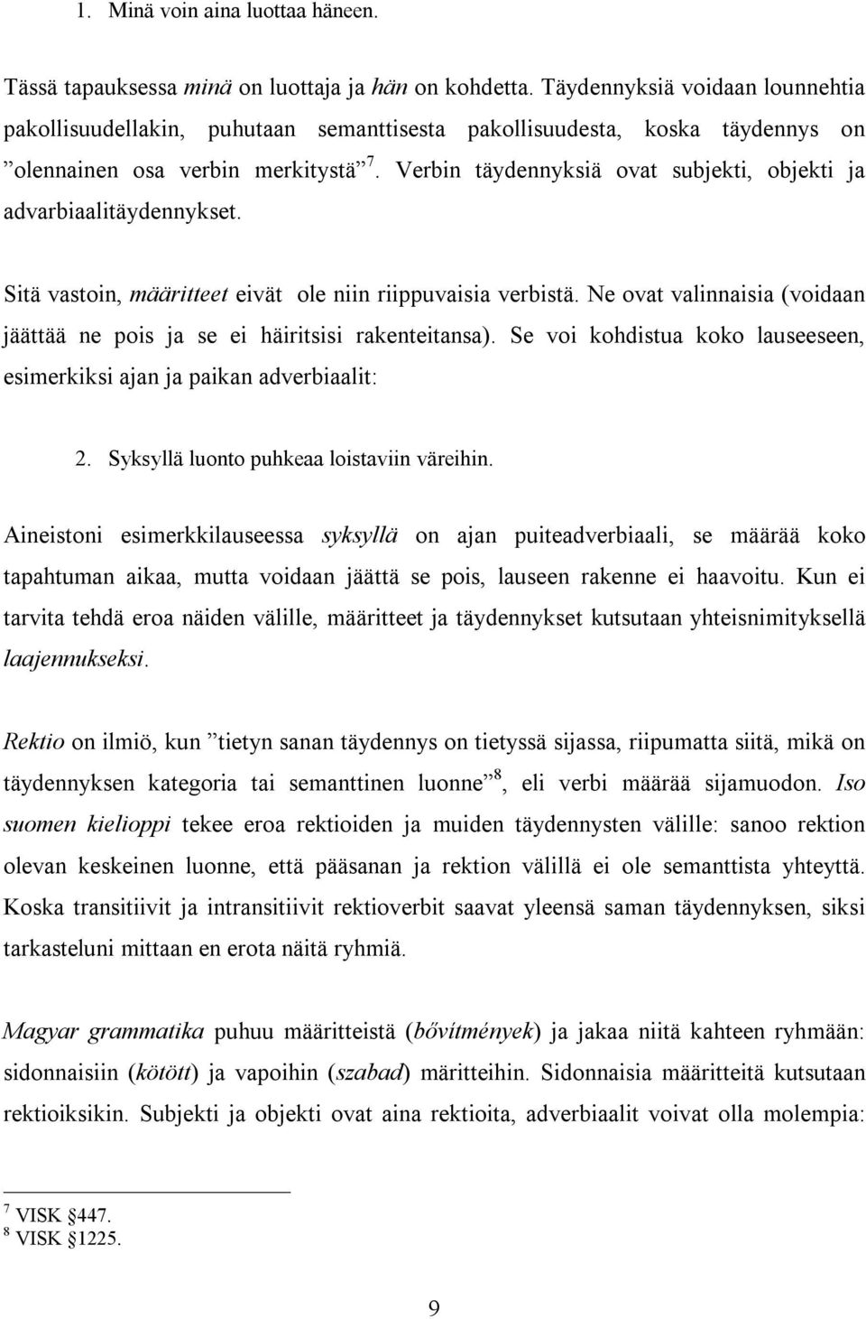 Verbin täydennyksiä ovat subjekti, objekti ja advarbiaalitäydennykset. Sitä vastoin, määritteet eivät ole niin riippuvaisia verbistä.