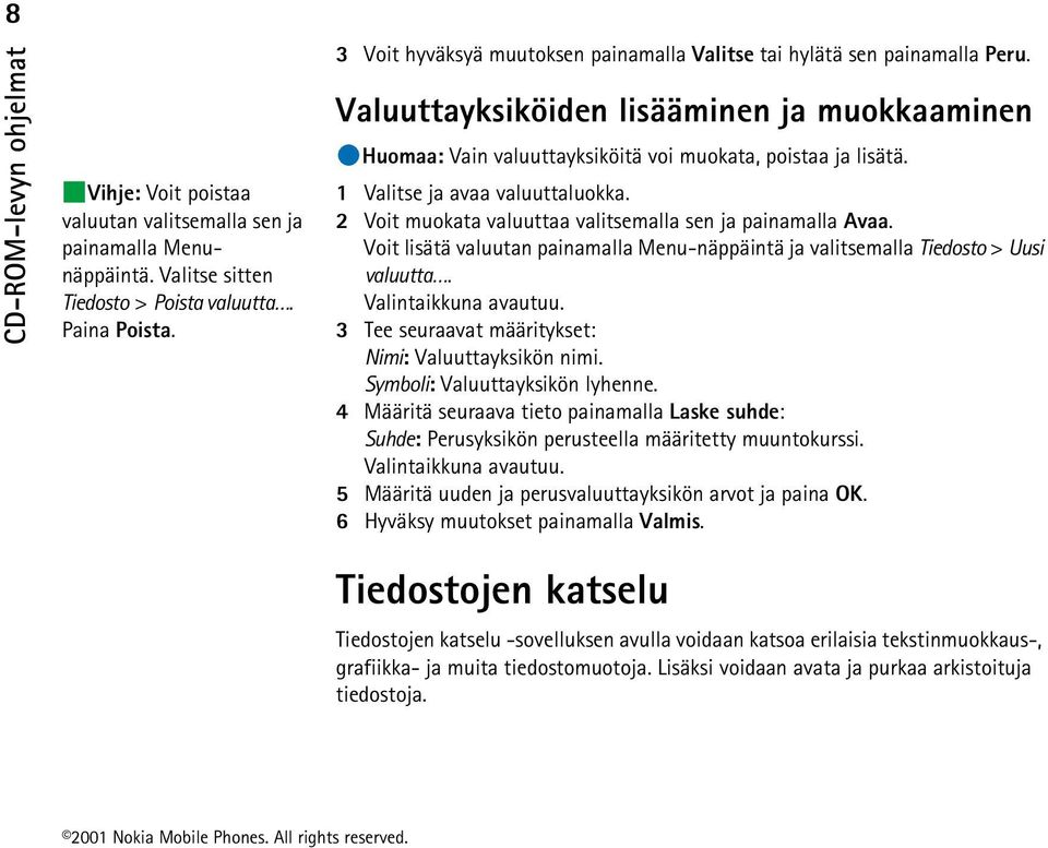 1 Valitse ja avaa valuuttaluokka. 2 Voit muokata valuuttaa valitsemalla sen ja painamalla Avaa. Voit lisätä valuutan painamalla Menu-näppäintä ja valitsemalla Tiedosto > Uusi valuutta.