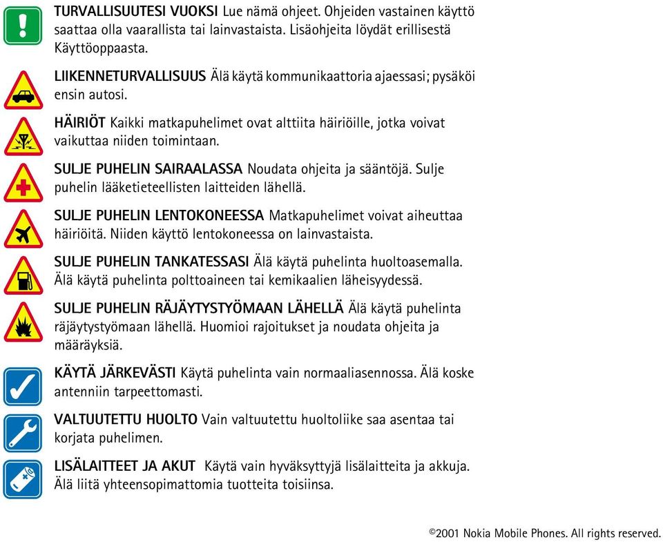 SULJE PUHELIN SAIRAALASSA Noudata ohjeita ja sääntöjä. Sulje puhelin lääketieteellisten laitteiden lähellä. SULJE PUHELIN LENTOKONEESSA Matkapuhelimet voivat aiheuttaa häiriöitä.