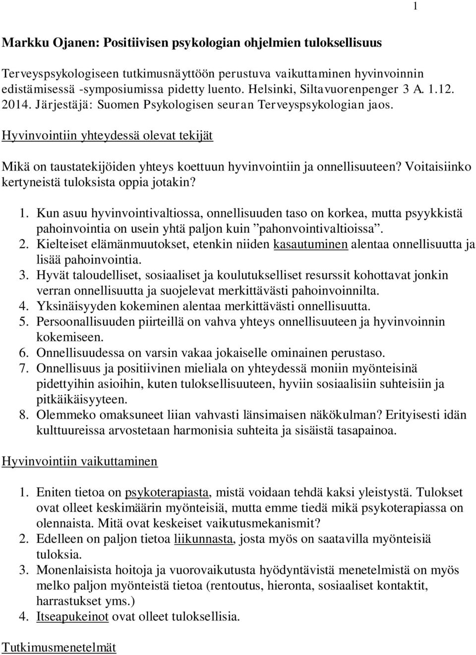 Hyvinvointiin yhteydessä olevat tekijät Mikä on taustatekijöiden yhteys koettuun hyvinvointiin ja onnellisuuteen? Voitaisiinko kertyneistä tuloksista oppia jotakin? 1.