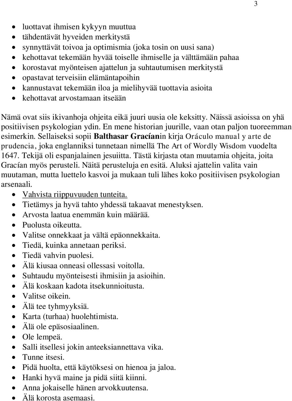 ikivanhoja ohjeita eikä juuri uusia ole keksitty. Näissä asioissa on yhä positiivisen psykologian ydin. En mene historian juurille, vaan otan paljon tuoreemman esimerkin.