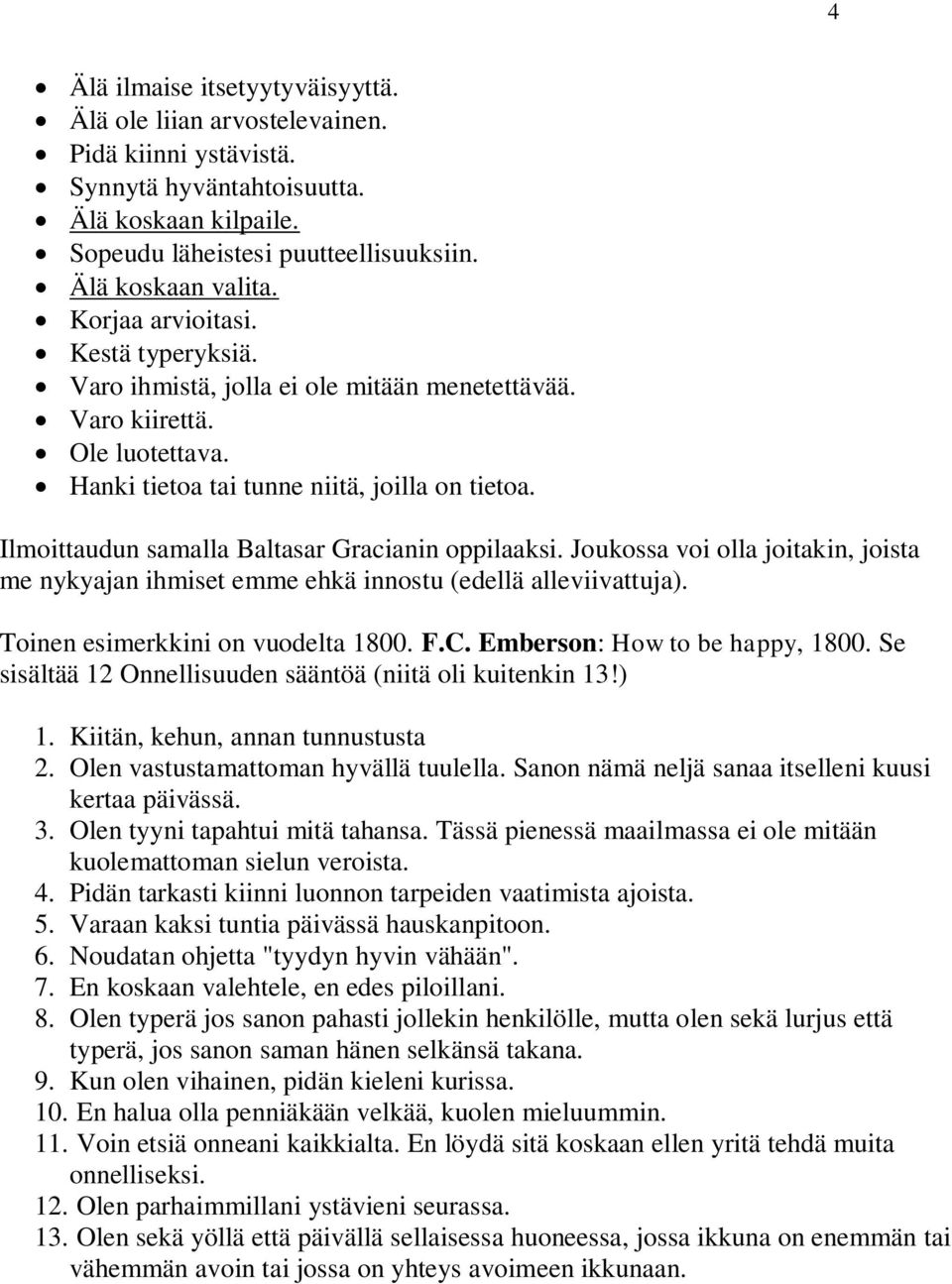 Ilmoittaudun samalla Baltasar Gracianin oppilaaksi. Joukossa voi olla joitakin, joista me nykyajan ihmiset emme ehkä innostu (edellä alleviivattuja). Toinen esimerkkini on vuodelta 1800. F.C.