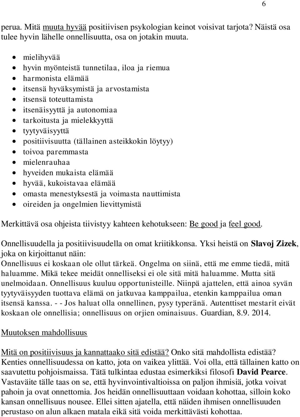 tyytyväisyyttä positiivisuutta (tällainen asteikkokin löytyy) toivoa paremmasta mielenrauhaa hyveiden mukaista elämää hyvää, kukoistavaa elämää omasta menestyksestä ja voimasta nauttimista oireiden