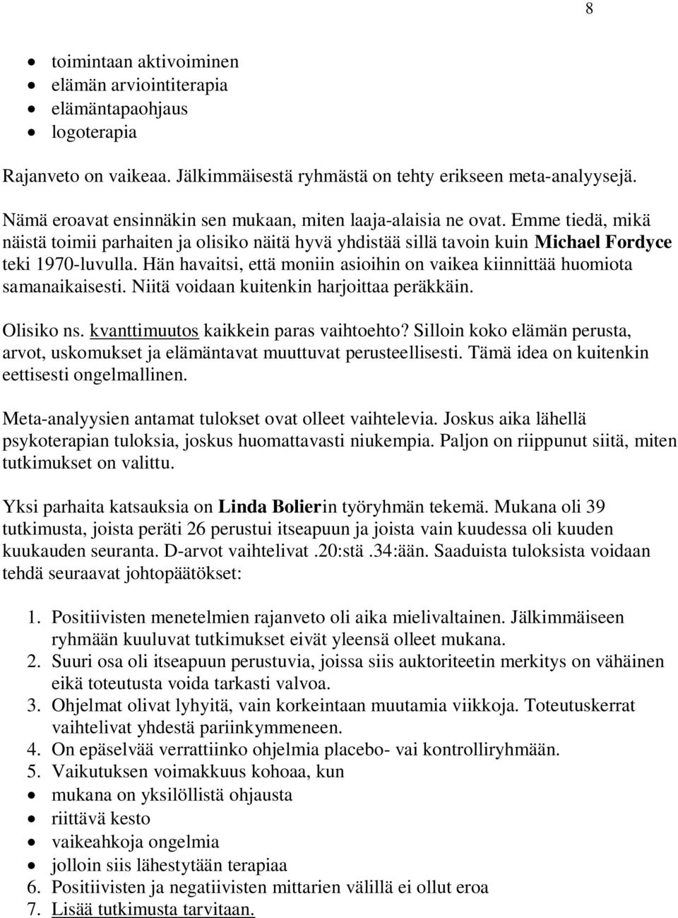 Hän havaitsi, että moniin asioihin on vaikea kiinnittää huomiota samanaikaisesti. Niitä voidaan kuitenkin harjoittaa peräkkäin. Olisiko ns. kvanttimuutos kaikkein paras vaihtoehto?