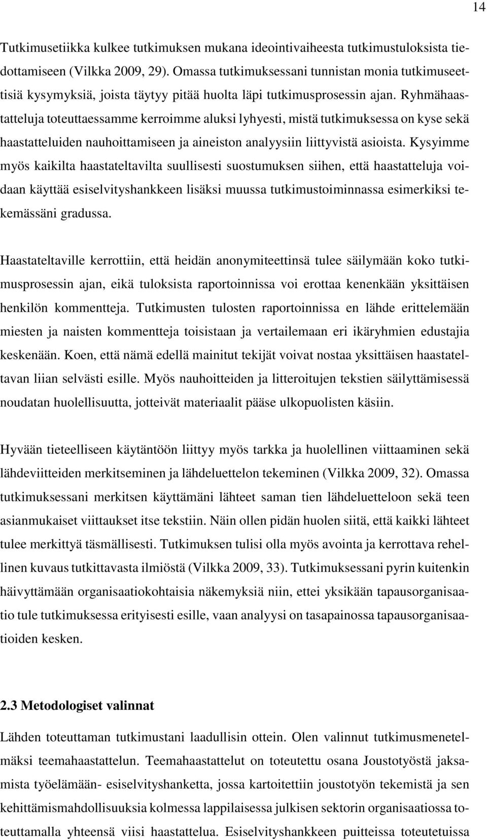 Ryhmähaastatteluja toteuttaessamme kerroimme aluksi lyhyesti, mistä tutkimuksessa on kyse sekä haastatteluiden nauhoittamiseen ja aineiston analyysiin liittyvistä asioista.