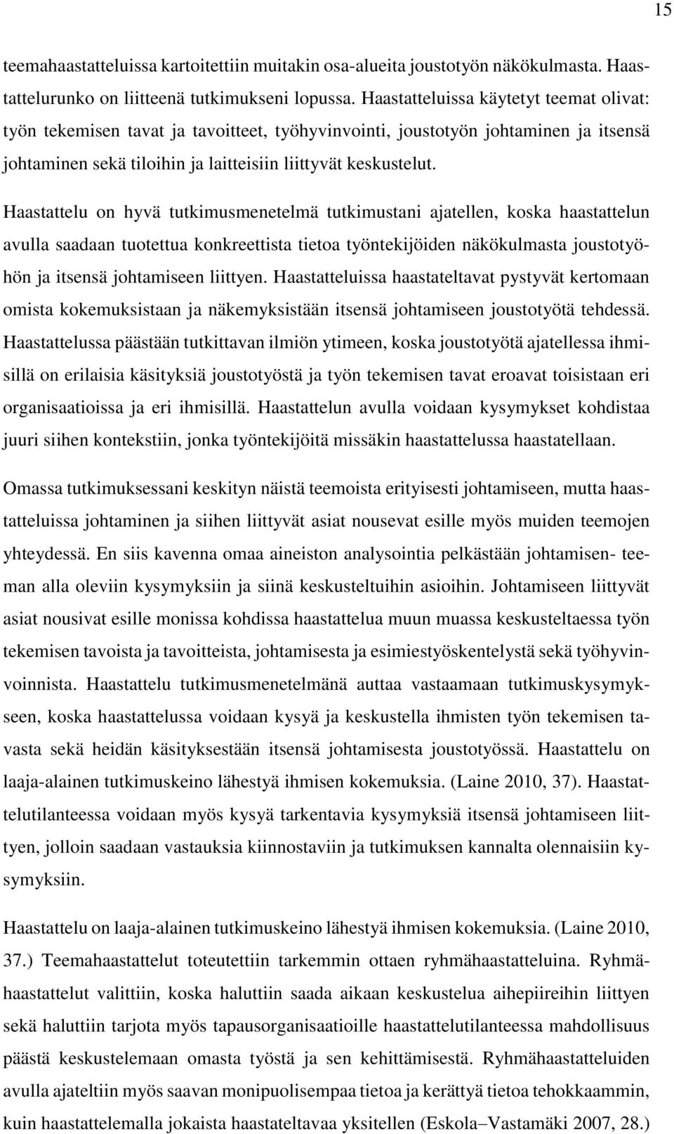 Haastattelu on hyvä tutkimusmenetelmä tutkimustani ajatellen, koska haastattelun avulla saadaan tuotettua konkreettista tietoa työntekijöiden näkökulmasta joustotyöhön ja itsensä johtamiseen liittyen.