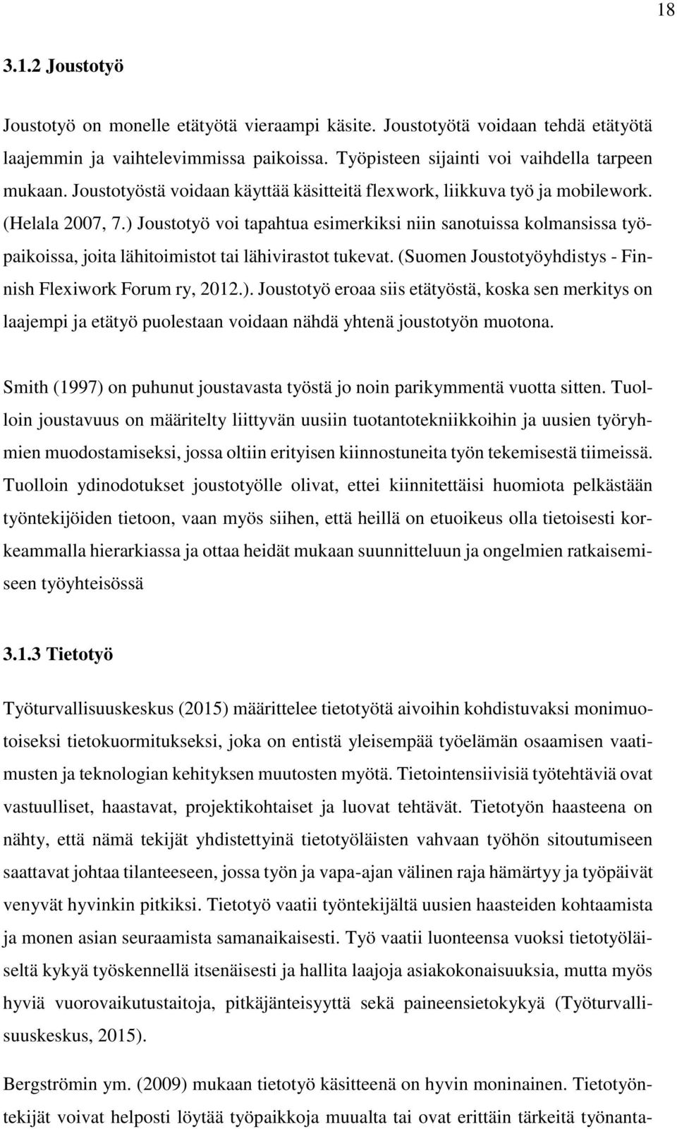 ) Joustotyö voi tapahtua esimerkiksi niin sanotuissa kolmansissa työpaikoissa, joita lähitoimistot tai lähivirastot tukevat. (Suomen Joustotyöyhdistys - Finnish Flexiwork Forum ry, 2012.). Joustotyö eroaa siis etätyöstä, koska sen merkitys on laajempi ja etätyö puolestaan voidaan nähdä yhtenä joustotyön muotona.