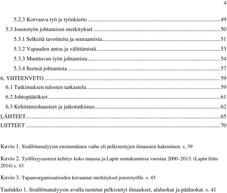 .. 70 Kuvio 1. Sisällönanalyysin ensimmäinen vaihe eli pelkistettyjen ilmausten hakeminen. s. 39 Kuvio 2. Työllisyysasteen kehitys koko maassa ja Lapin seutukunnissa vuosina 2000 2013.