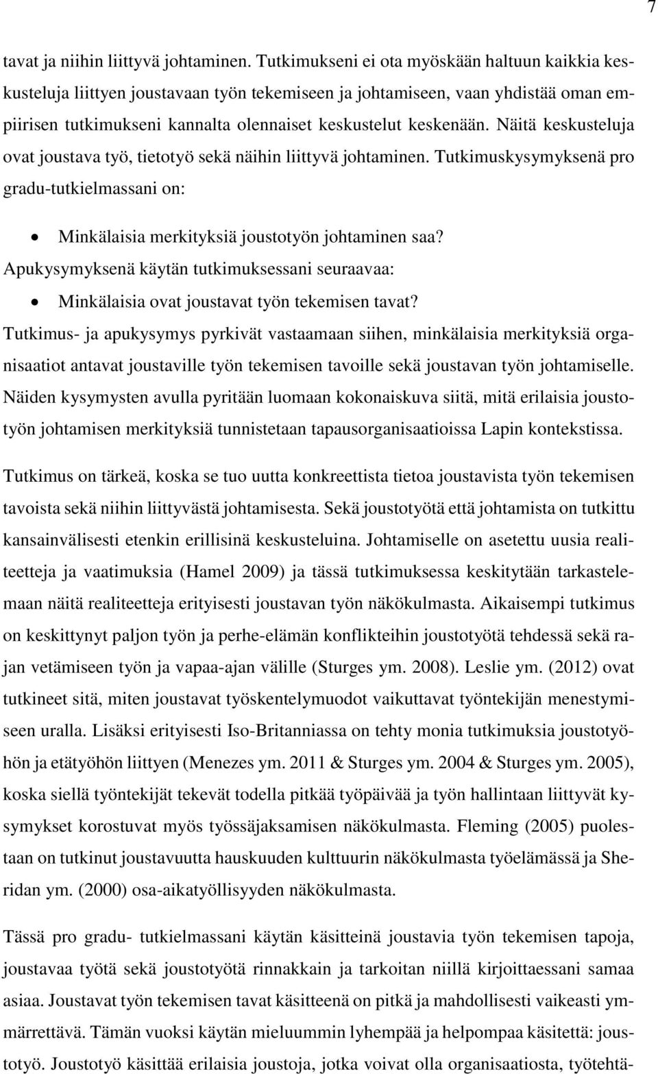 Näitä keskusteluja ovat joustava työ, tietotyö sekä näihin liittyvä johtaminen. Tutkimuskysymyksenä pro gradu-tutkielmassani on: Minkälaisia merkityksiä joustotyön johtaminen saa?