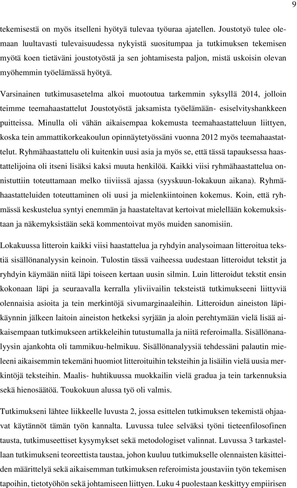 työelämässä hyötyä. Varsinainen tutkimusasetelma alkoi muotoutua tarkemmin syksyllä 2014, jolloin teimme teemahaastattelut Joustotyöstä jaksamista työelämään- esiselvityshankkeen puitteissa.