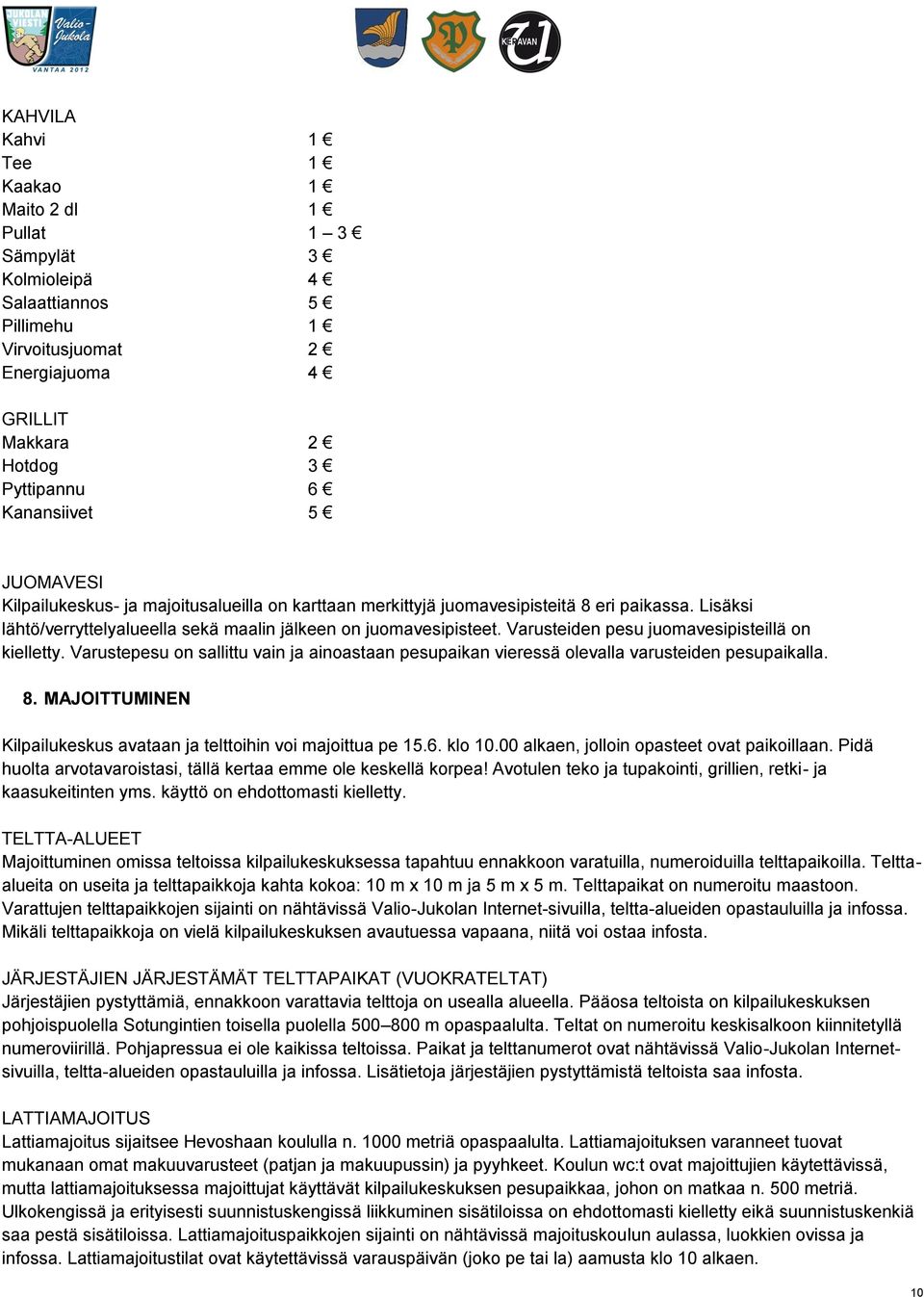 Varusteiden pesu juomavesipisteillä on kielletty. Varustepesu on sallittu vain ja ainoastaan pesupaikan vieressä olevalla varusteiden pesupaikalla. 8.