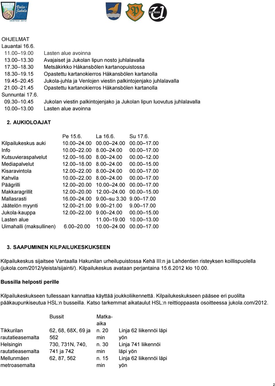 09.30 10.45 Jukolan viestin palkintojenjako ja Jukolan lipun luovutus juhlalavalla 10.00 13.00 Lasten alue avoinna 2. AUKIOLOAJAT Pe 15.6. La 16.6. Su 17.6. Kilpailukeskus auki 10.00 24.00 00.00 24.00 00.00 17.