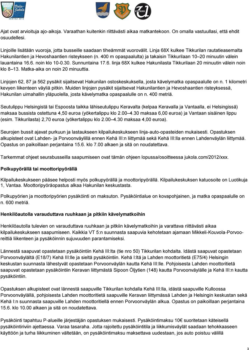 400 m opaspaalulta) ja takaisin Tikkurilaan 10 20 minuutin välein lauantaina 16.6. noin klo 10-0.30. Sunnuntaina 17.6. linja 68X kulkee Hakunilasta Tikkurilaan 20 minuutin välein noin klo 8 13.