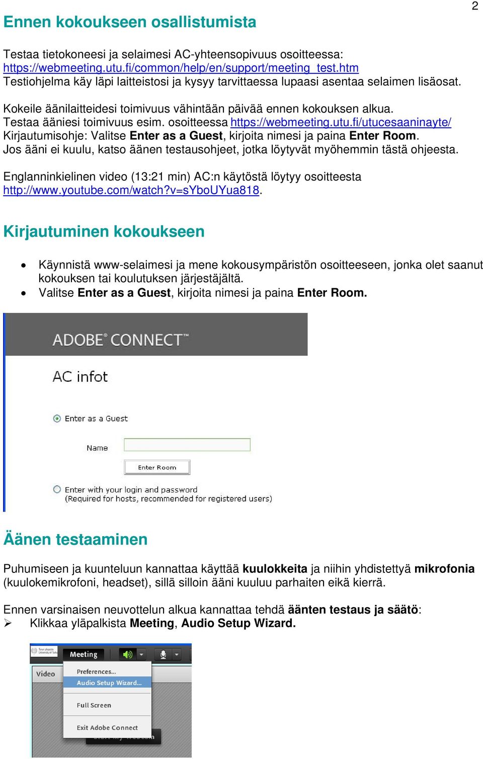 osoitteessa https://webmeeting.utu.fi/utucesaaninayte/ Kirjautumisohje: Valitse Enter as a Guest, kirjoita nimesi ja paina Enter Room.