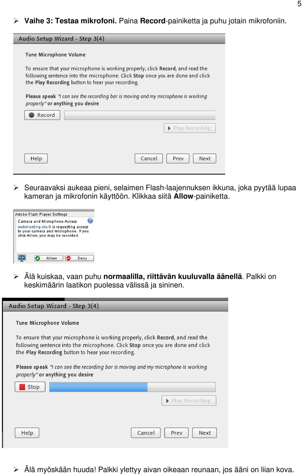 käyttöön. Klikkaa siitä Allow-painiketta. Älä kuiskaa, vaan puhu normaalilla, riittävän kuuluvalla äänellä.