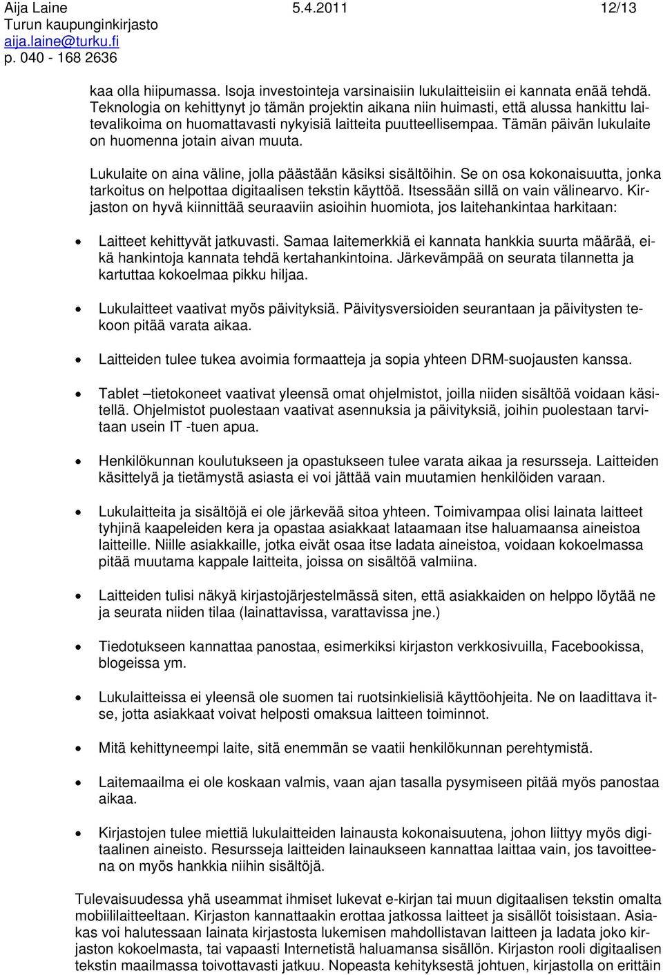 Tämän päivän lukulaite on huomenna jotain aivan muuta. Lukulaite on aina väline, jolla päästään käsiksi sisältöihin. Se on osa kokonaisuutta, jonka tarkoitus on helpottaa digitaalisen tekstin käyttöä.