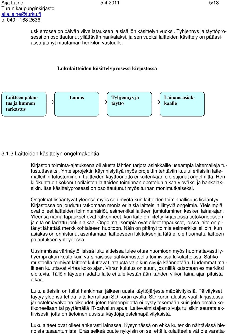 Lukulaitteiden käsittelyprosessi kirjastossa Laitteen palautus ja kunnon tarkastus Lataus Tyhjennys ja täyttö Lainaus asiakkaalle 3.1.