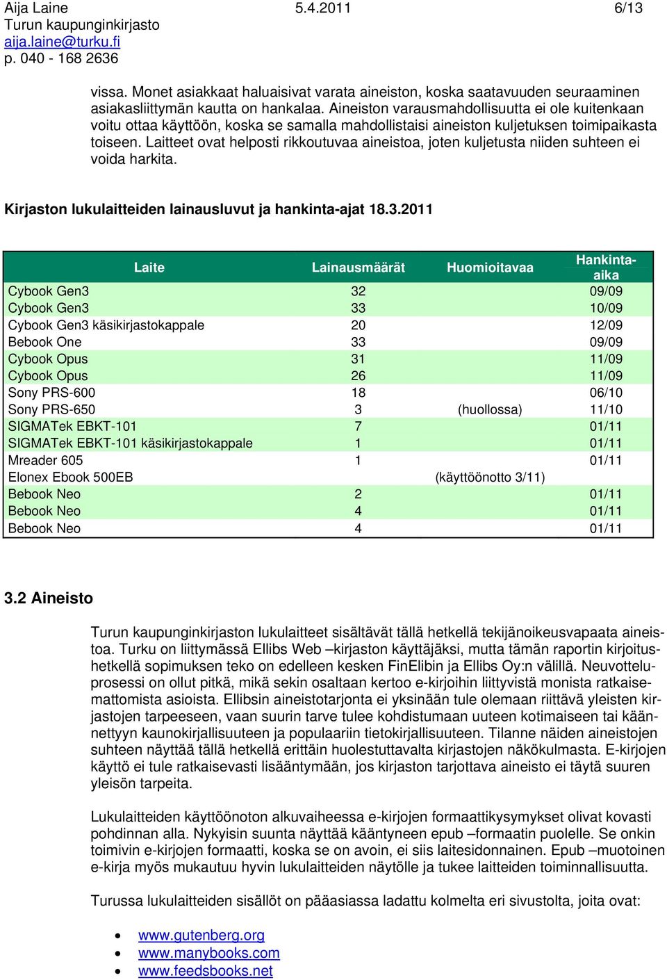 Laitteet ovat helposti rikkoutuvaa aineistoa, joten kuljetusta niiden suhteen ei voida harkita. Kirjaston lukulaitteiden lainausluvut ja hankinta-ajat 18.3.