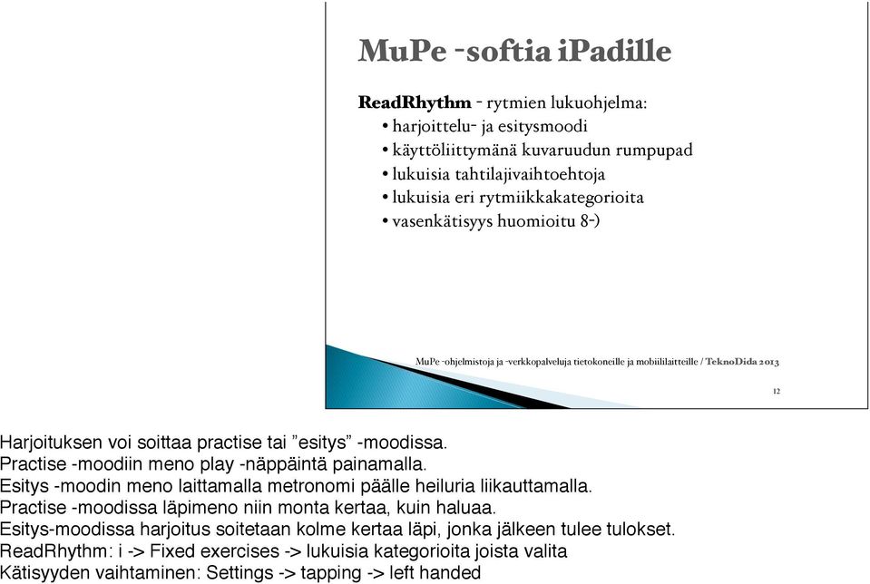 Esitys -moodin meno laittamalla metronomi päälle heiluria liikauttamalla. Practise -moodissa läpimeno niin monta kertaa, kuin haluaa.