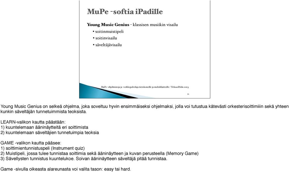 LEARN-valikon kautta päästään: 1) kuuntelemaan ääninäytteitä eri soittimista 2) kuuntelemaan säveltäjien tunnetuimpia teoksia GAME -valikon kautta pääsee: 1) soittimientunnistuspeli