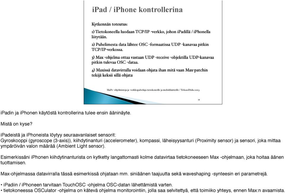 4) Maxissä datavirralla voidaan ohjata ihan mitä vaan Max-patchin tekijä keksii sillä ohjata 18 ipadin ja iphonen käytöstä kontrollerina tulee ensin ääninäyte. Mistä on kyse?