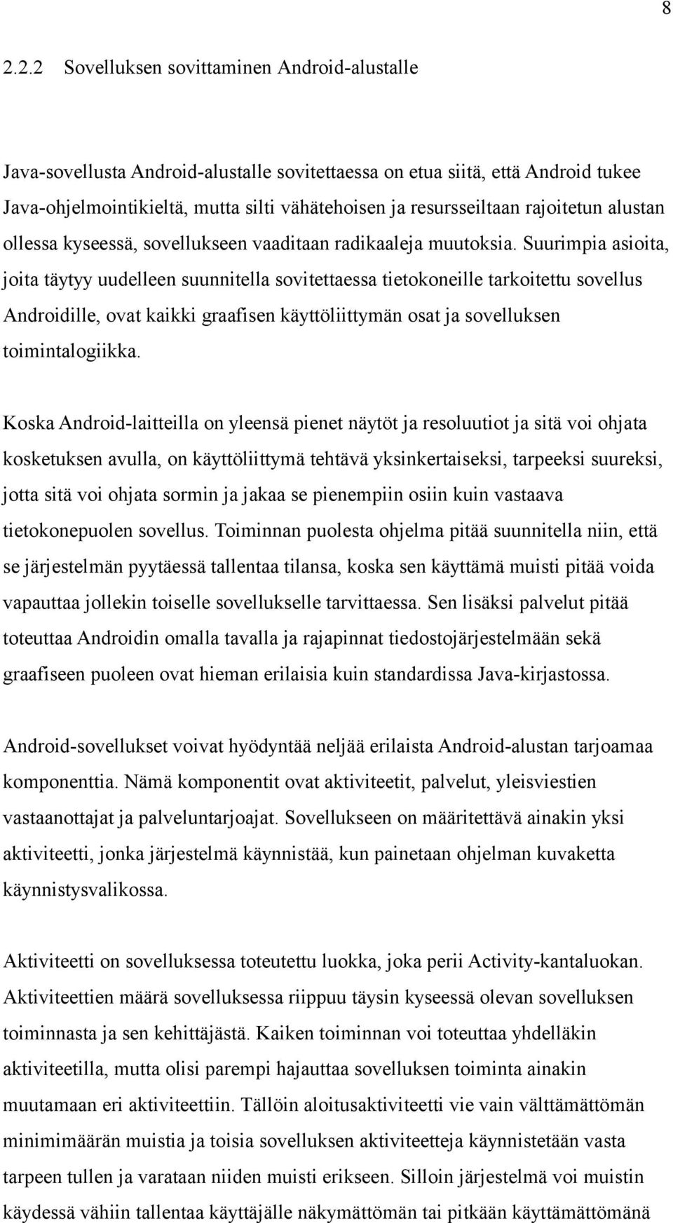 Suurimpia asioita, joita täytyy uudelleen suunnitella sovitettaessa tietokoneille tarkoitettu sovellus Androidille, ovat kaikki graafisen käyttöliittymän osat ja sovelluksen toimintalogiikka.