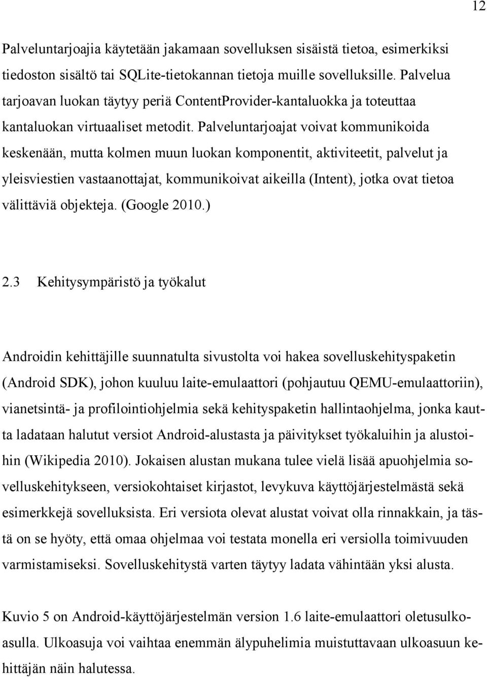 Palveluntarjoajat voivat kommunikoida keskenään, mutta kolmen muun luokan komponentit, aktiviteetit, palvelut ja yleisviestien vastaanottajat, kommunikoivat aikeilla (Intent), jotka ovat tietoa