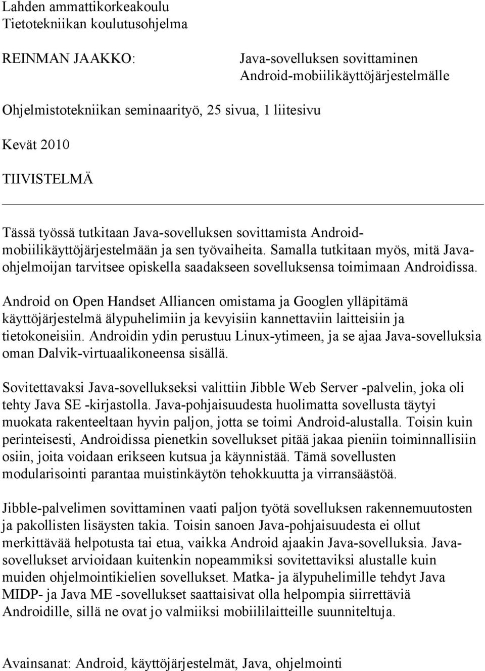 Samalla tutkitaan myös, mitä Javaohjelmoijan tarvitsee opiskella saadakseen sovelluksensa toimimaan Androidissa.