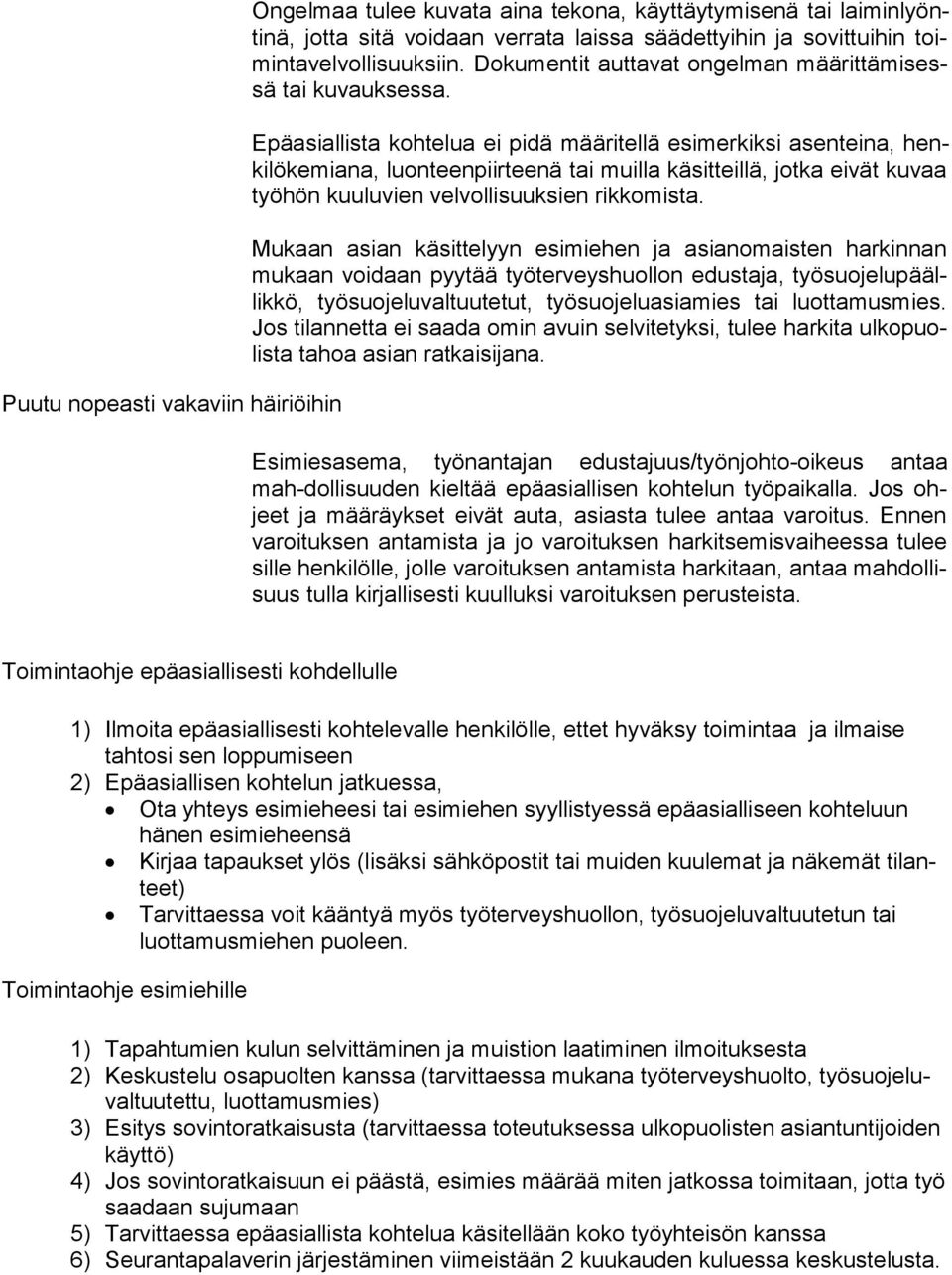 Epäasiallista kohtelua ei pidä määritellä esimerkiksi asenteina, henkilökemiana, luonteenpiirteenä tai muilla käsitteillä, jotka eivät kuvaa työhön kuuluvien velvollisuuksien rikkomista.