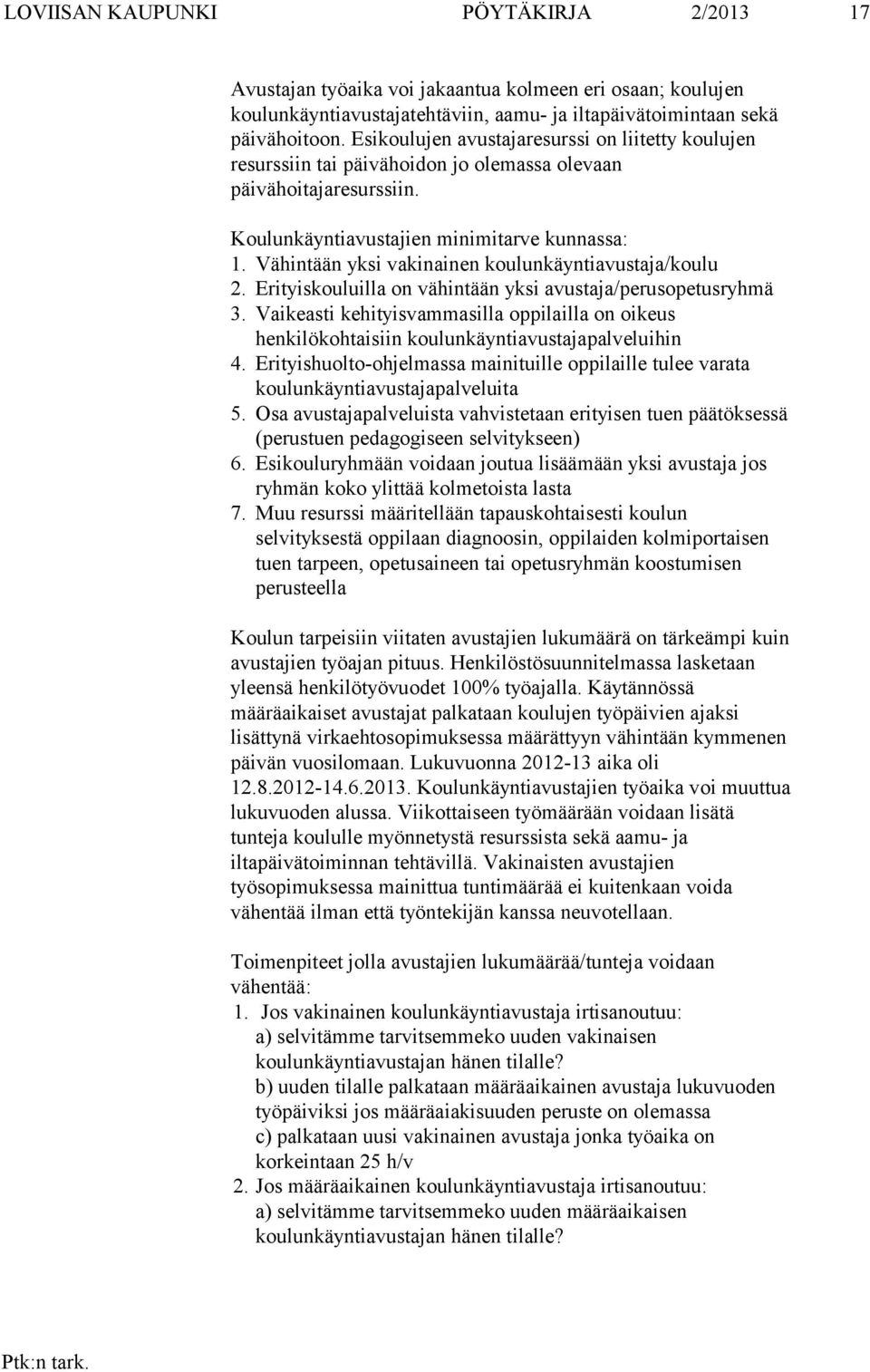 Vähintään yksi vakinainen koulunkäyntiavustaja/koulu 2. Erityiskouluilla on vähintään yksi avustaja/perusopetusryhmä 3.