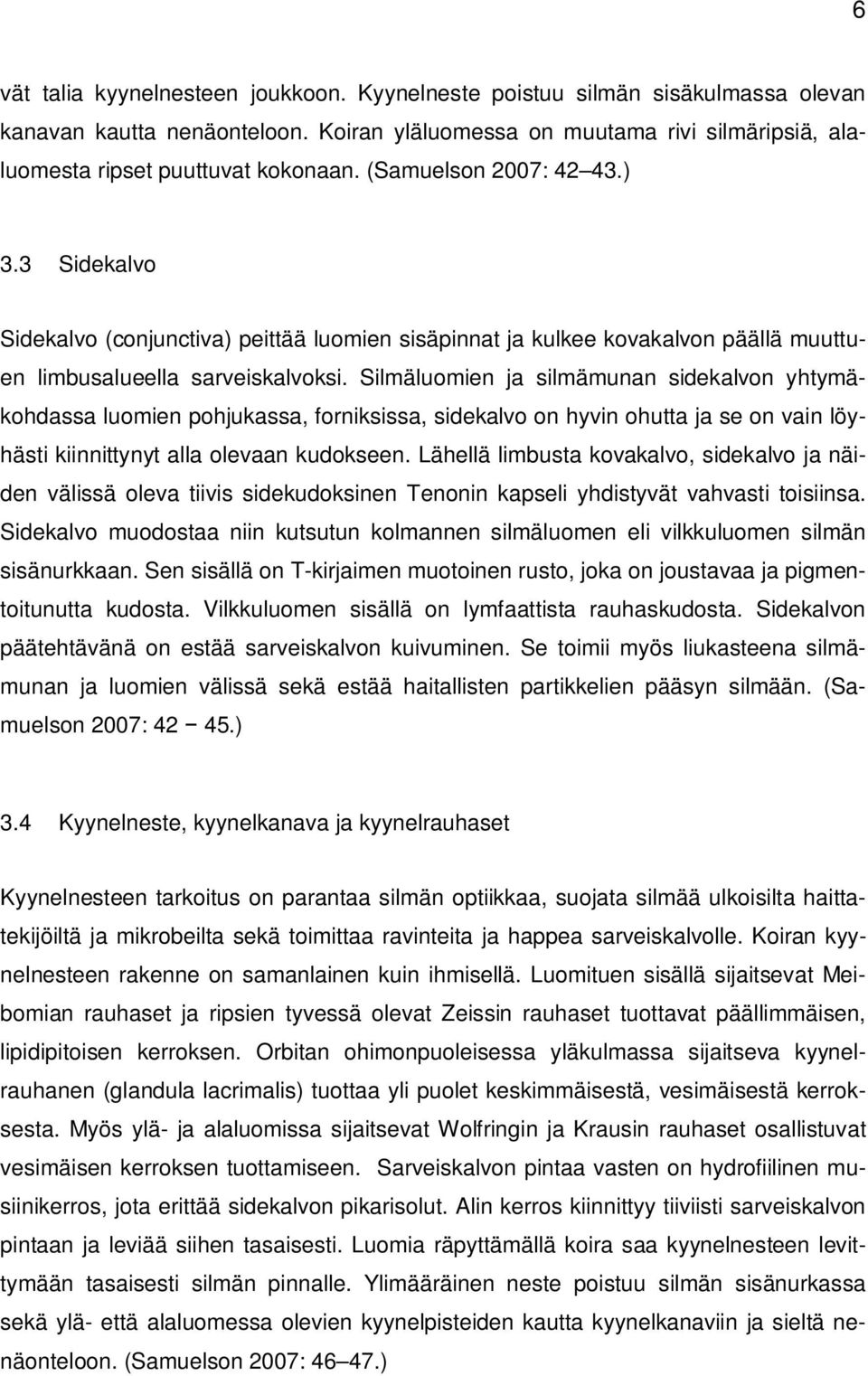 Silmäluomien ja silmämunan sidekalvon yhtymäkohdassa luomien pohjukassa, forniksissa, sidekalvo on hyvin ohutta ja se on vain löyhästi kiinnittynyt alla olevaan kudokseen.