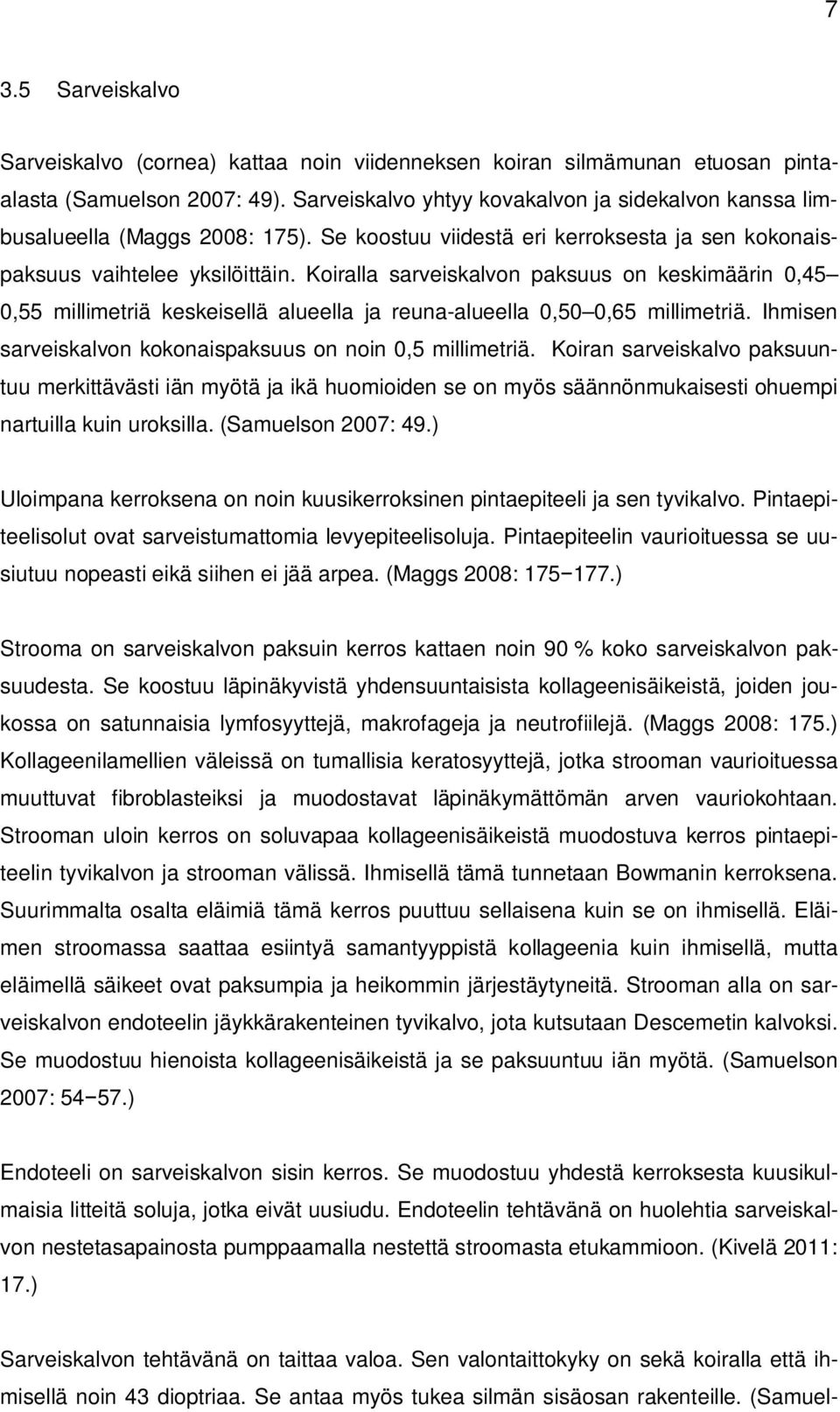 Koiralla sarveiskalvon paksuus on keskimäärin 0,45 0,55 millimetriä keskeisellä alueella ja reuna-alueella 0,50 0,65 millimetriä. Ihmisen sarveiskalvon kokonaispaksuus on noin 0,5 millimetriä.