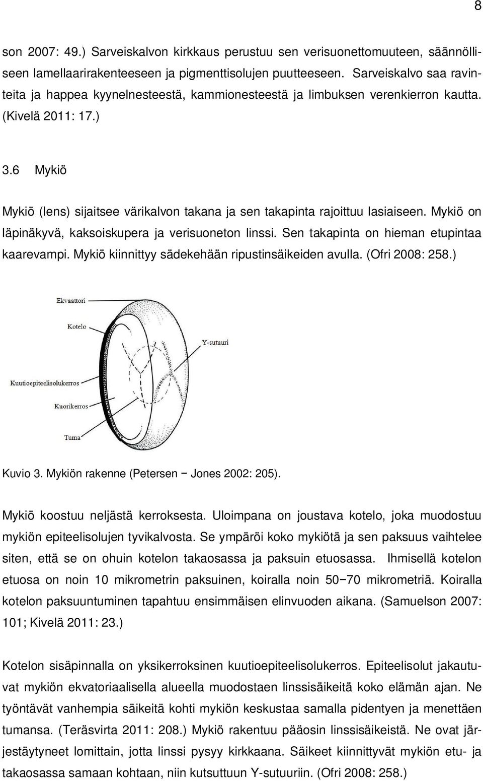 6 Mykiö Mykiö (lens) sijaitsee värikalvon takana ja sen takapinta rajoittuu lasiaiseen. Mykiö on läpinäkyvä, kaksoiskupera ja verisuoneton linssi. Sen takapinta on hieman etupintaa kaarevampi.