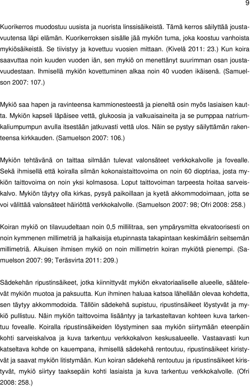 Ihmisellä mykiön kovettuminen alkaa noin 40 vuoden ikäisenä. (Samuelson 2007: 107.) Mykiö saa hapen ja ravinteensa kammionesteestä ja pieneltä osin myös lasiaisen kautta.