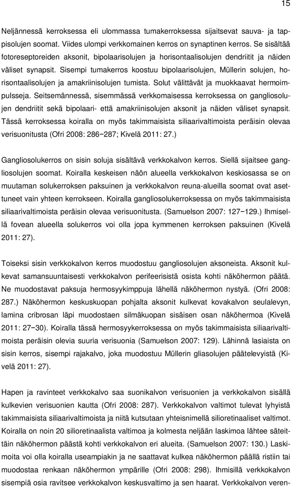 Sisempi tumakerros koostuu bipolaarisolujen, Müllerin solujen, horisontaalisolujen ja amakriinisolujen tumista. Solut välittävät ja muokkaavat hermoimpulsseja.