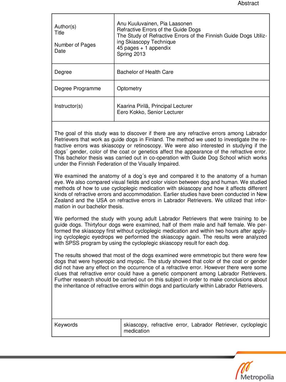 discover if there are any refractive errors among Labrador Retrievers that work as guide dogs in Finland. The method we used to investigate the refractive errors was skiascopy or retinoscopy.