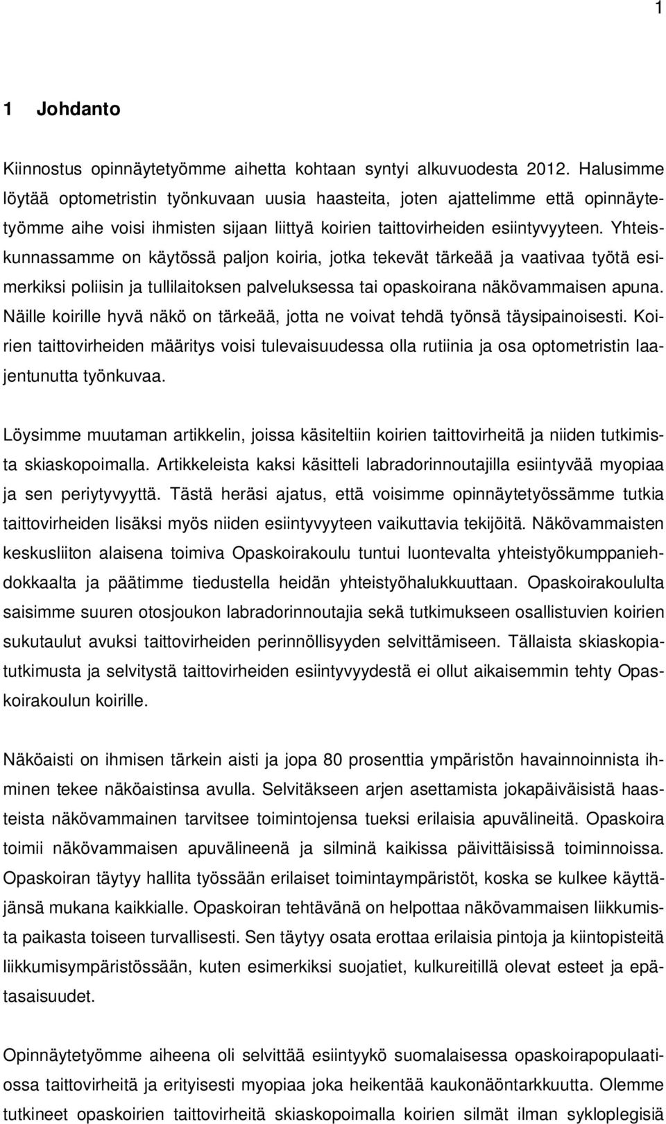 Yhteiskunnassamme on käytössä paljon koiria, jotka tekevät tärkeää ja vaativaa työtä esimerkiksi poliisin ja tullilaitoksen palveluksessa tai opaskoirana näkövammaisen apuna.